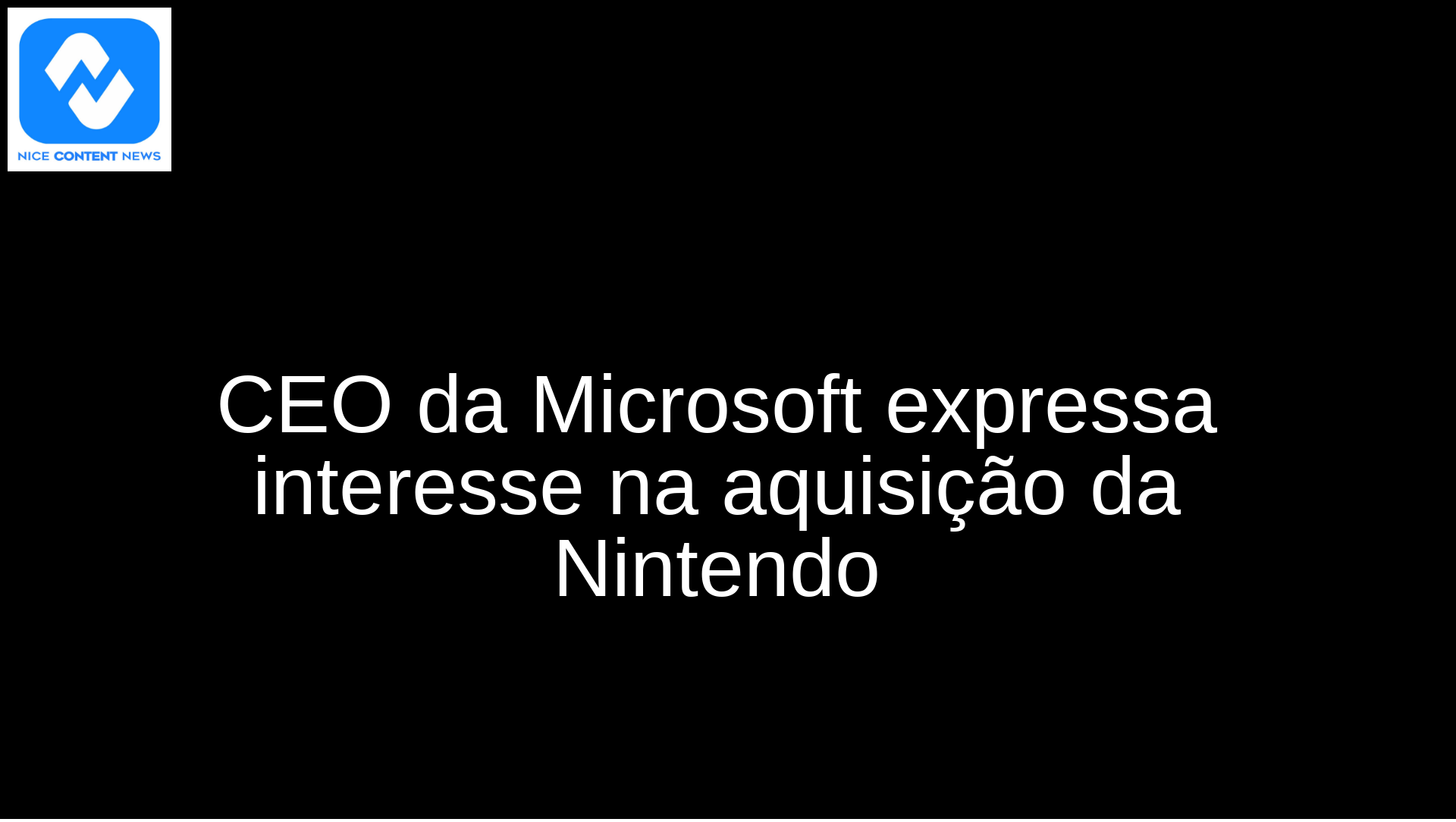 CEO da Microsoft expressa interesse na aquisição da Nintendo